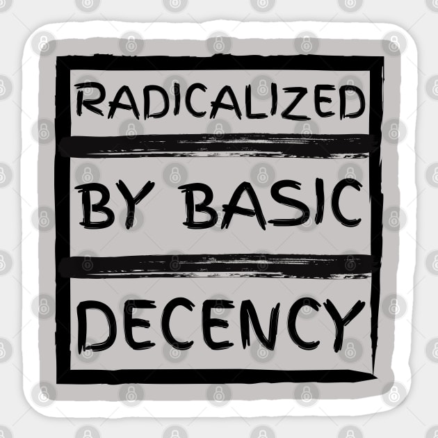 radicalized-by-basic-decency Sticker by Creatifly Graphic Tees